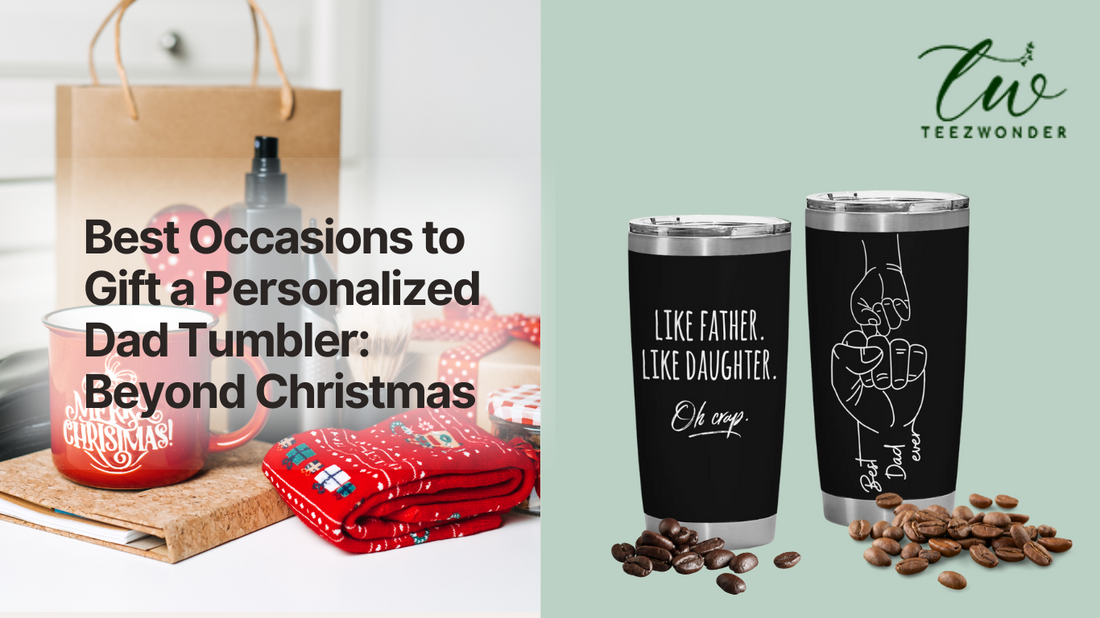 Best Occasions to Gift a Personalized Dad Tumbler: Beyond Christmas
