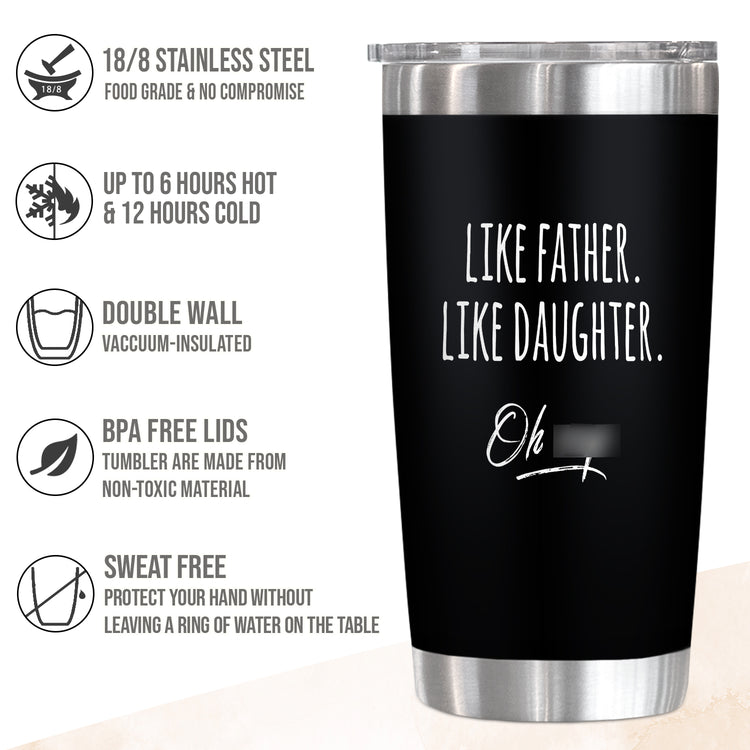 Like Father Like Daughter Funny Tumbler 20oz, Gags Gifs For Dad, Step Dad, Grandpa, Birthday Dad, Papa Premium Stainless Steel with Lid Double Wall Travel Black Mug Durable Powder Coated, Durable Construction, Funny Design