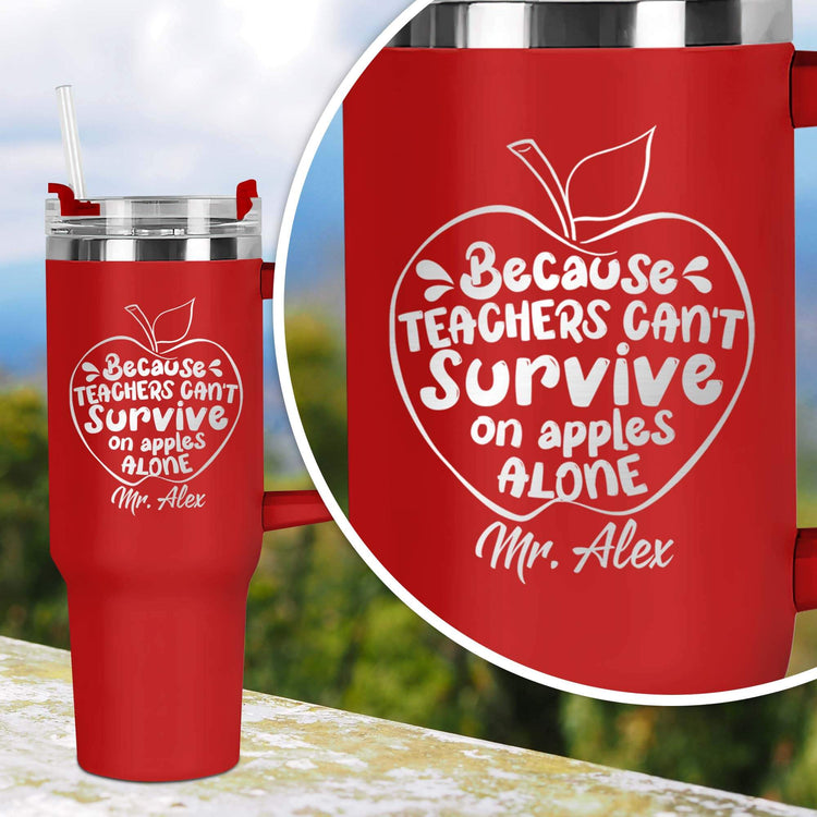 Personalized Teacher Because Teachers Can't Survive On Apples Alone 40oz Tumbler Laser Engraved